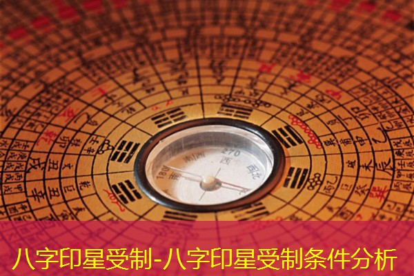  八字印星受制-八字印星受制条件分析