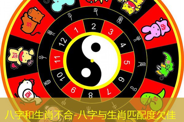  八字和生肖不合-八字与生肖匹配度欠佳