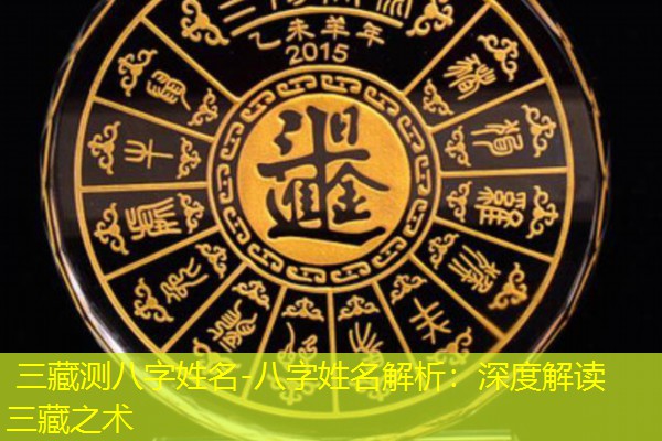  三藏测八字姓名-八字姓名解析：深度解读三藏之术