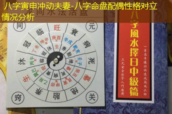  八字寅申冲动夫妻-八字命盘配偶性格对立情况分析