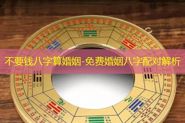  不要钱八字算婚姻-免费婚姻八字配对解析