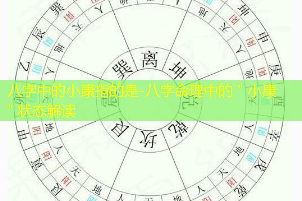  八字中的小康指的是-八字命理中的＂小康＂状态解读