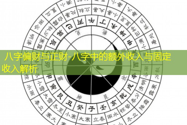  八字偏财与正财-八字中的额外收入与固定收入解析