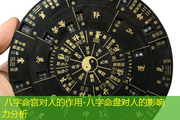  八字命宫对人的作用-八字命盘对人的影响力分析