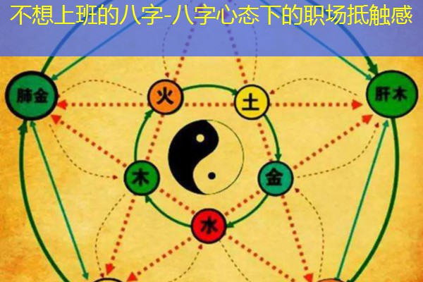  不想上班的八字-八字心态下的职场抵触感