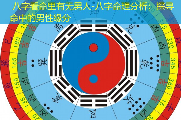  八字看命里有无男人-八字命理分析：探寻命中的男性缘分