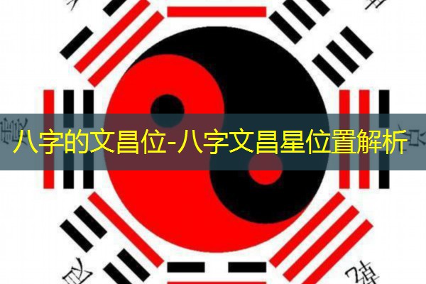  八字的文昌位-八字文昌星位置解析