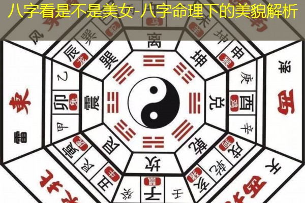  八字看是不是美女-八字命理下的美貌解析