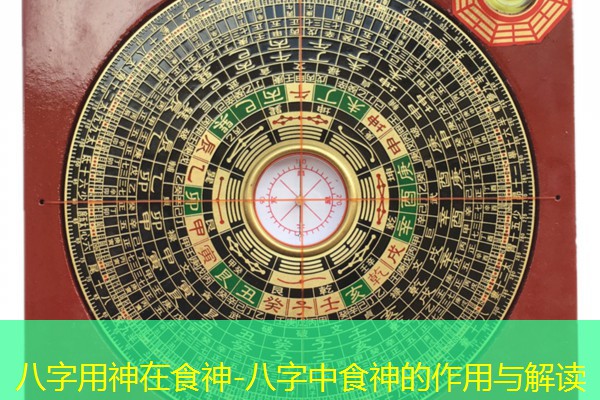  八字用神在食神-八字中食神的作用与解读