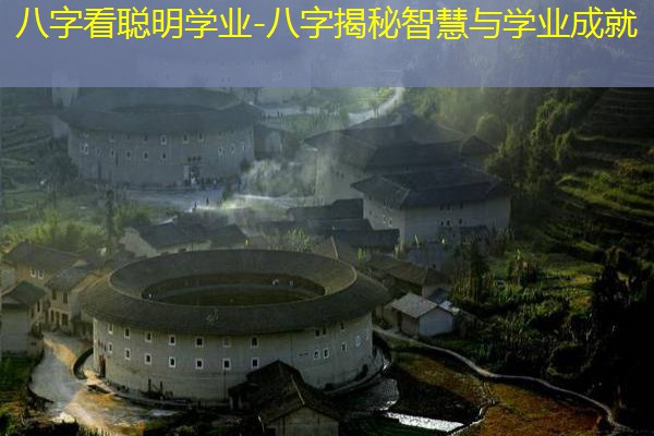  八字看聪明学业-八字揭秘智慧与学业成就
