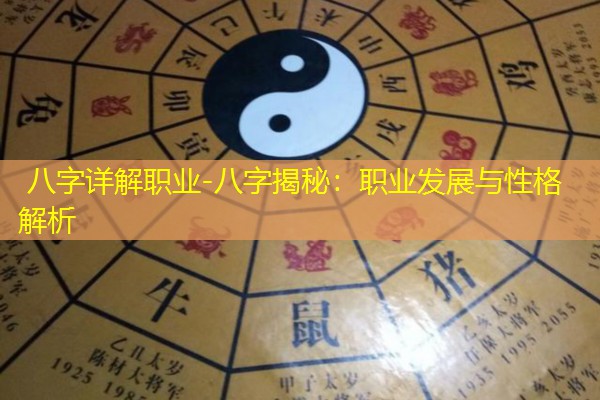  八字详解职业-八字揭秘：职业发展与性格解析