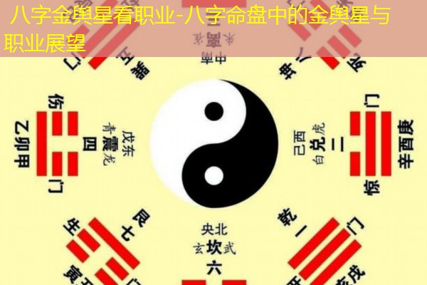  八字金舆星看职业-八字命盘中的金舆星与职业展望