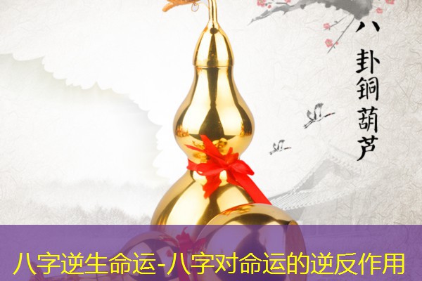 八字逆生命运-八字对命运的逆反作用