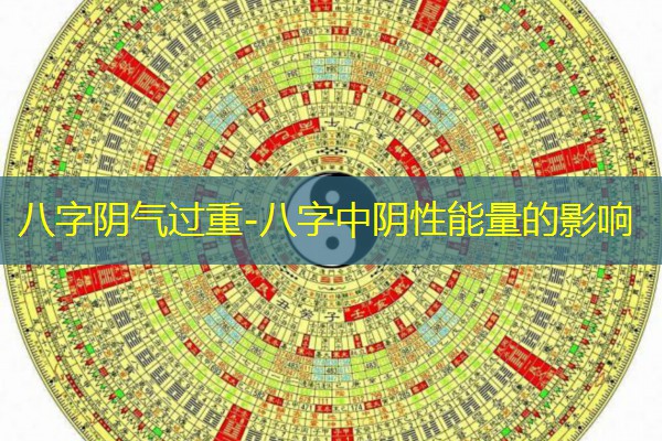  八字阴气过重-八字中阴性能量的影响